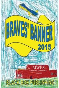 Braves' Banner 2015: MWES Writing Anthology 2014-2015