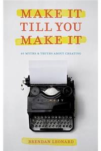 Make It Till You Make It: 40 Myths and Truths About Creating