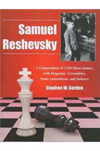Samuel Reshevsky: A Compendium of 1768 Chess Games, with Diagrams, Crosstables, Some Annotations, and Indexes