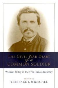 Civil War Diary of a Common Soldier: William Wiley of the 77th Illinois Infantry