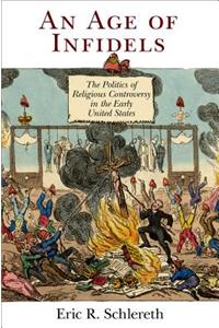 An Age of Infidels: The Politics of Religious Controversy in the Early United States