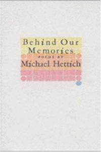 Behind Our Memories, Poems by Michael Hettich