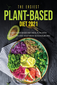 The Easiest Plant-Based Diet 2021: 14-Day Plant-Based Diet Meal Plan with Tasty Vegan and Vegetarian Seasonal Recipes