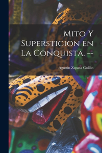 Mito Y Supersticion En La Conquista. --