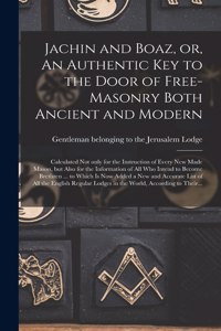 Jachin and Boaz, or, An Authentic Key to the Door of Free-masonry Both Ancient and Modern [microform]