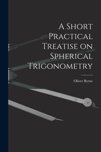 Short Practical Treatise on Spherical Trigonometry