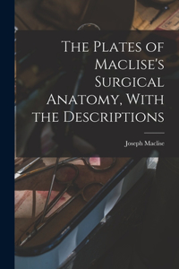 Plates of Maclise's Surgical Anatomy, With the Descriptions