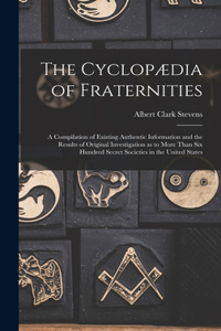 Cyclopædia of Fraternities; a Compilation of Existing Authentic Information and the Results of Original Investigation as to More Than six Hundred Secret Societies in the United States
