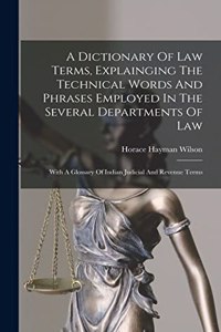 Dictionary Of Law Terms, Explainging The Technical Words And Phrases Employed In The Several Departments Of Law