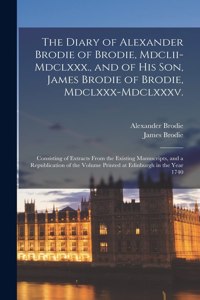 Diary of Alexander Brodie of Brodie, Mdclii-Mdclxxx., and of His Son, James Brodie of Brodie, Mdclxxx-Mdclxxxv.