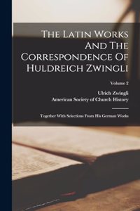 Latin Works And The Correspondence Of Huldreich Zwingli