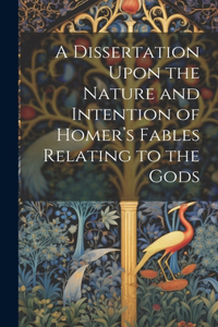 A Dissertation Upon the Nature and Intention of Homer's Fables Relating to the Gods