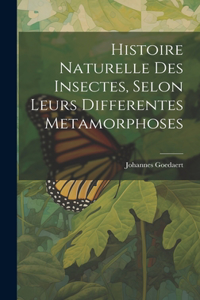 Histoire Naturelle Des Insectes, Selon Leurs Differentes Metamorphoses