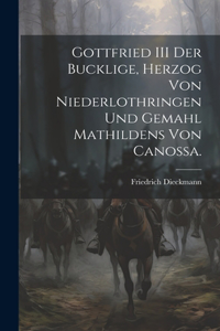 Gottfried III der Bucklige, Herzog von Niederlothringen und Gemahl Mathildens von Canossa.