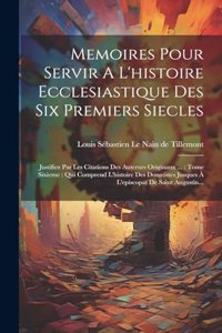 Memoires Pour Servir A L'histoire Ecclesiastique Des Six Premiers Siecles