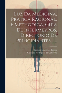 Luz Da Medicina, Pratica Racional, E Methodica, Guia De Infermeyros, Directorio De Principiantes ......