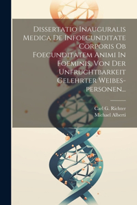 Dissertatio Inauguralis Medica De Infoecunditate Corporis Ob Foecunditatem Animi In Foeminis, Von Der Unfruchtbarkeit Gelehrter Weibes-personen...