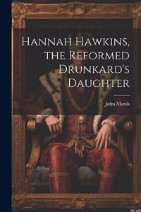 Hannah Hawkins, the Reformed Drunkard's Daughter