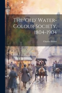 'Old' Water-Colour Society, 1804-1904
