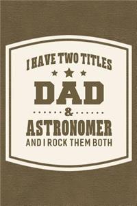 I Have Two Titles Dad & Astronomer And I Rock Them Both