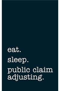 eat. sleep. public claim adjusting. - Lined Notebook