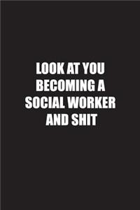 Look At You Becoming A Social Worker And Shit