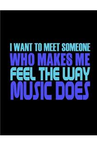 I Want To Meet Someone Who Makes Me Feel The Way Music Does