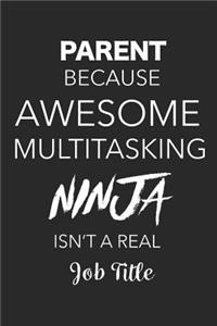 Parent Because Awesome Multitasking Ninja Isn't A Real Job Title