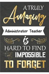 A Truly Amazing Administrator Teacher Is Hard To Find And impossible To Forget