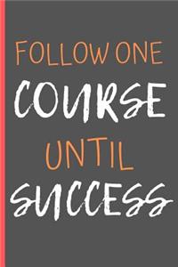 Follow One Course Until Success