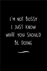 I'm Not Bossy I Just Know What You Should Be Doing