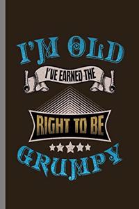 I'm Old I've Earned The right to be Grumpy