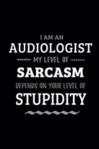 Audiologist - My Level of Sarcasm Depends On Your Level of Stupidity