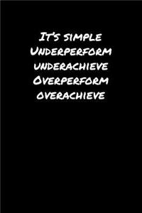 It's Simple Underperform Underachieve Overperform Overachieve