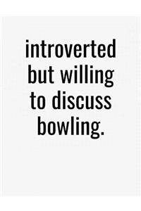 Introverted But Willing To Discuss Bowling