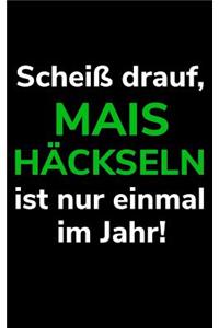 Scheiß drauf, Mais häckseln ist nur einmal im Jahr!