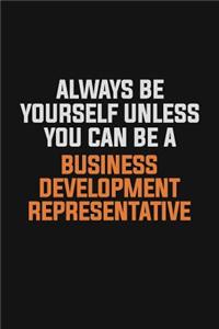 Always Be Yourself Unless You Can Be A Business Development Representative