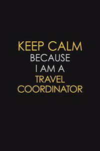 Keep Calm Because I Am A Travel Coordinator