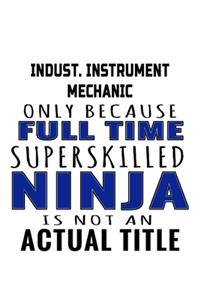 Indust. Instrument Mechanic Only Because Full Time Superskilled Ninja Is Not An Actual Title