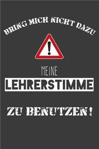 Bring mich nicht dazu meine Lehrerstimme zu benutzen
