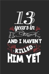 13 Years in and I Haven't Killed Him Yet