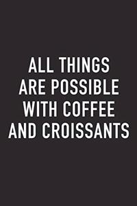All Things Are Possible with Coffee and Croissants
