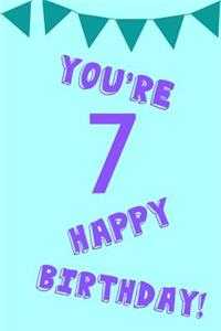 You're 7 Happy Birthday!