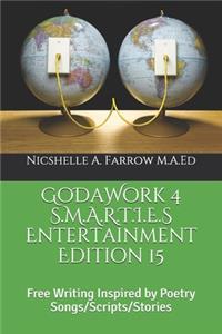 GoDaWork 4 S.M.A.R.T.I.E.S Entertainment Edition 15: Free Writing Inspired by Poetry Songs/Scripts/Stories