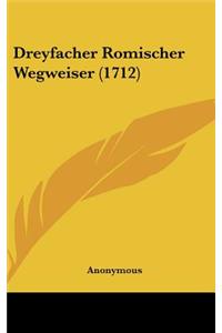 Dreyfacher Romischer Wegweiser (1712)