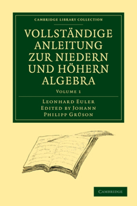 Vollstandige Anleitung zur Niedern und Hohern Algebra