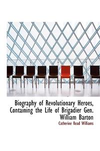 Biography of Revolutionary Heroes Containing the Life of Brigadier Gen. William Barton