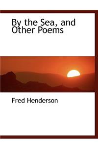 By the Sea, and Other Poems