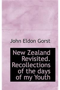 New Zealand Revisited. Recollections of the Days of My Youth