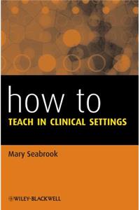 How to Teach in Clinical Settings